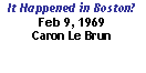 Text Box: It Happened in Boston? Feb 9, 1969Caron Le Brun